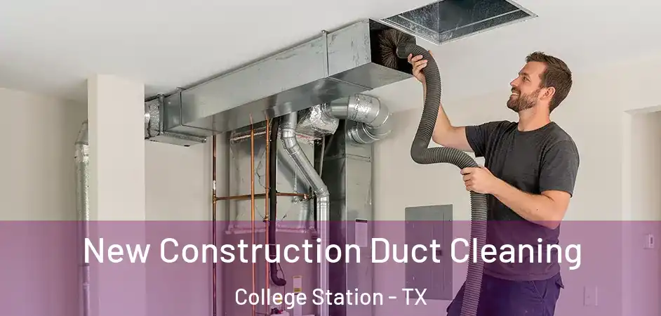 New Construction Duct Cleaning College Station - TX